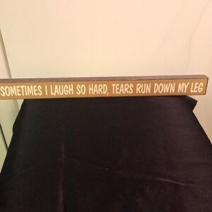 Funny Wooden sign "Sometimes I Laugh So Hard, Tears Run Down My Leg.
